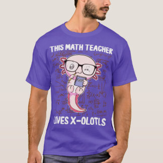 Funny Math Axolotl This Math Teacher Loves XOlotl  T-Shirt