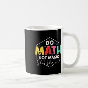 Funny Math Back To School Do Math Not Magic Show Y Coffee Mug