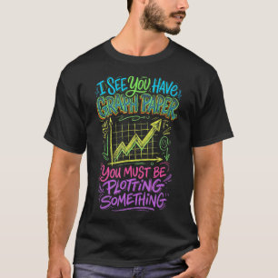 Funny Math Pun You Have Graph Paper Plotting T-Shirt
