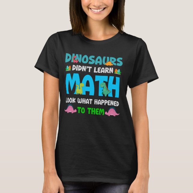 Funny Math Teacher Dinosaurs Didn't Learn Math Hum T-Shirt (Front)