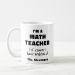 Funny Math Teacher Humour Pun Quote Personalised Coffee Mug<br><div class="desc">I'm a Math Teacher (Of Course I Have Problems)</div>