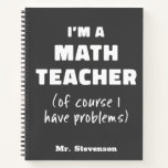 Funny Math Teacher Humour Pun Quote Personalised Notebook<br><div class="desc">I'm a Math Teacher (Of Course I Have Problems)</div>