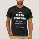 Funny Math Teacher Humour Pun Quote Personalised  T-Shirt<br><div class="desc">Bring some laughter to the classroom with this personalised funny math teacher t-shirt! Featuring a clever pun that only true math lovers will appreciate, this playful design adds a lighthearted touch to any teacher’s wardrobe. Perfect for the teacher who loves to mix humour with equations, it’s a great gift or...</div>