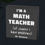 Funny Math Teacher Humour Pun Quote Personalised Wooden Box Sign<br><div class="desc">I'm a Math Teacher (Of Course I Have Problems)</div>