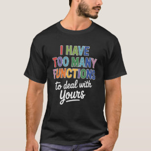 Funny Math Teacher I Have Too Many Functions T-Shirt
