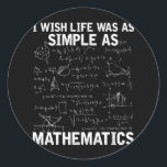 Funny Math Teacher Mathematics Nerd Classic Round Sticker<br><div class="desc">Math Lover Quote for Mathematician. Funny Math Teacher Mathematics Nerd.</div>