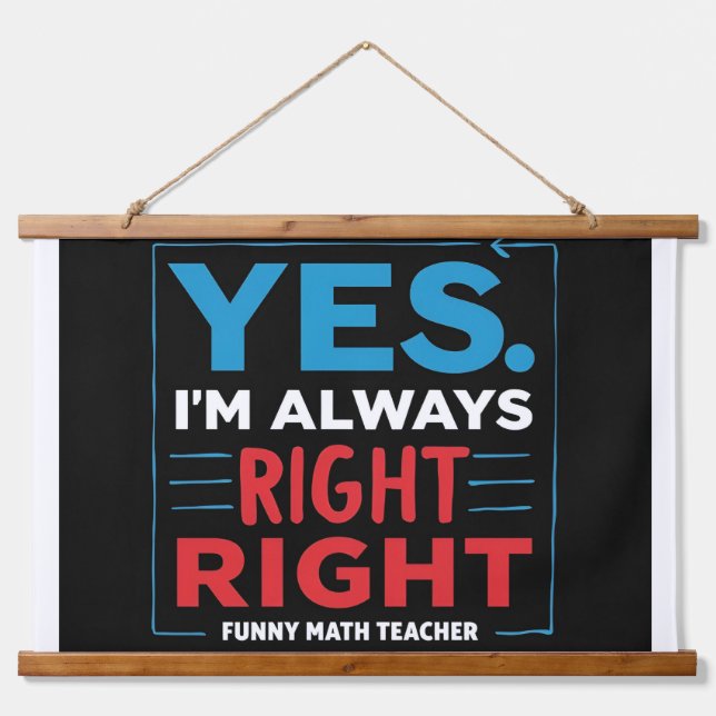Funny Math Teacher Quote – “Yes. I'm Always Right  Hanging Tapestry (Front)