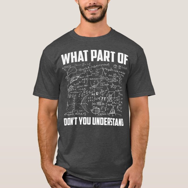 Funny Math Teacher What Part of Math Dont You T-Shirt (Front)