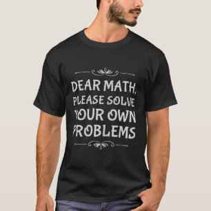 Funny Math Tween Dear Math Please Solve Your Own P T-Shirt