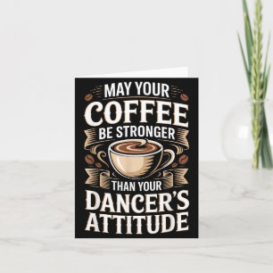 Funny May Coffee Be Stronger Than Dancers Attitude Card