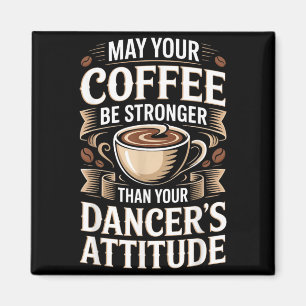 Funny May Coffee Be Stronger Than Dancers Attitude Magnet