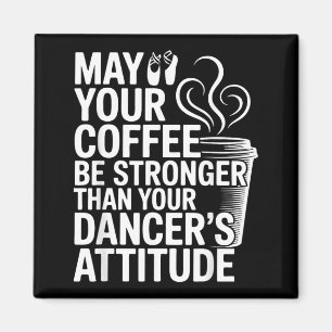 Funny May Coffee Be Stronger Than Dancers Attitude Magnet