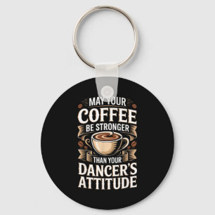Funny may coffee be stronger than dancer's key ring