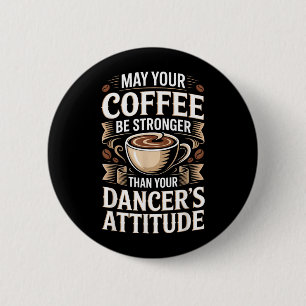Funny May Your Coffee Be Stronger Than You Dancers 6 Cm Round Badge