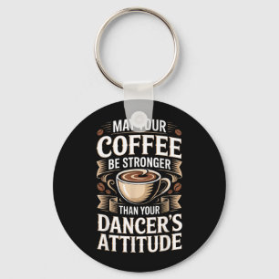 Funny May Your Coffee Be Stronger Than You Dancers Key Ring