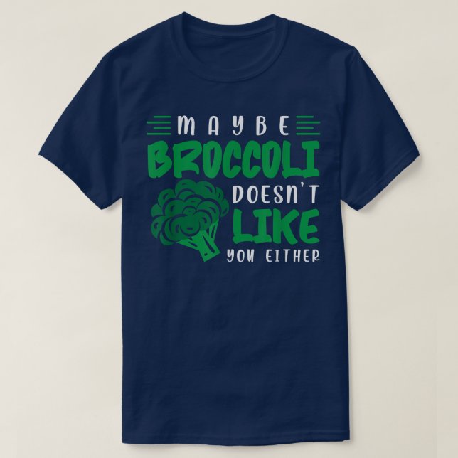 Funny Maybe Broccoli Doesn't Like You Either Desig T-Shirt (Design Front)