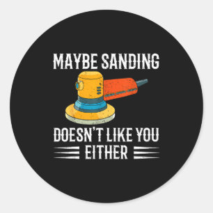 Funny Maybe Sanding Doesn't Like You Either Wooden Classic Round Sticker