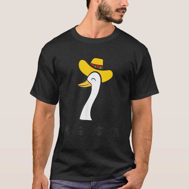 Funny Me Goose Ta Mexican Poultry Farmer Anatidae  T-Shirt (Front)