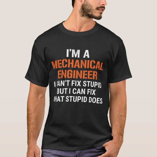 Funny Mechanical Engineer I Can't Fix Stupid T-Shirt (Front)