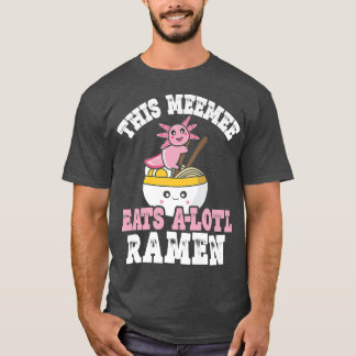 Funny Meemee Ramen Axolotl Pun This Meemee Eats A  T-Shirt