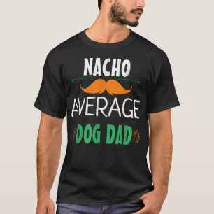 Funny Meico Party Nacho Average Dog Dad Cute Lover T-Shirt