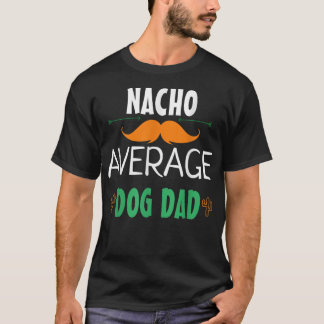 Funny Meico Party Nacho Average Dog Dad Cute Lover T-Shirt