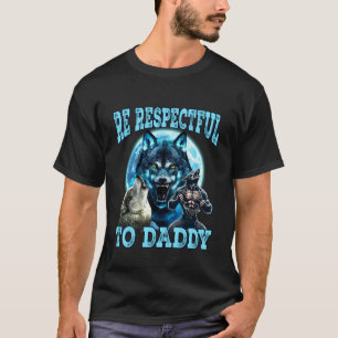 Funny Meme Cringe Alpha Wolf Be Respectful to Dadd T-Shirt