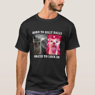 Funny Meme Cute Cat Born to Dilly Dally Forced to  T-Shirt