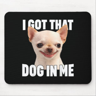 Funny Meme Got That Dog In Funny Chihuahua Quote Mouse Pad