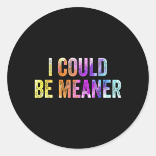 Funny Meme I Could Be Meaner Adult Humour Sarcasti Classic Round Sticker