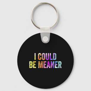 Funny Meme I Could Be Meaner Adult Humour Sarcasti Key Ring