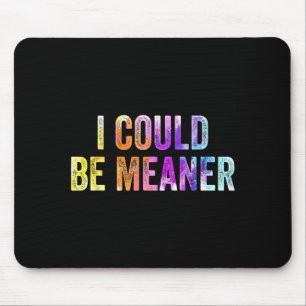 Funny Meme I Could Be Meaner Adult Humour Sarcasti Mouse Pad