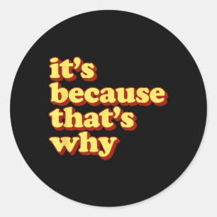 Funny Meme Its Because Thats Why Classic Round Sticker
