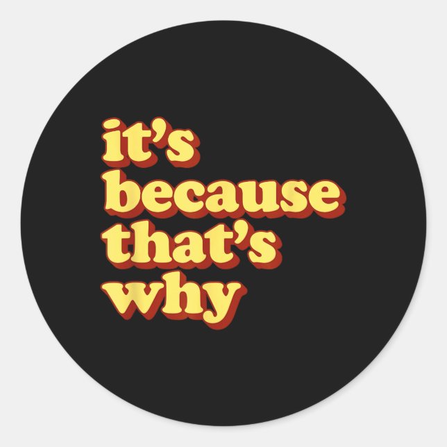 Funny Meme Its Because Thats Why Classic Round Sticker (Front)