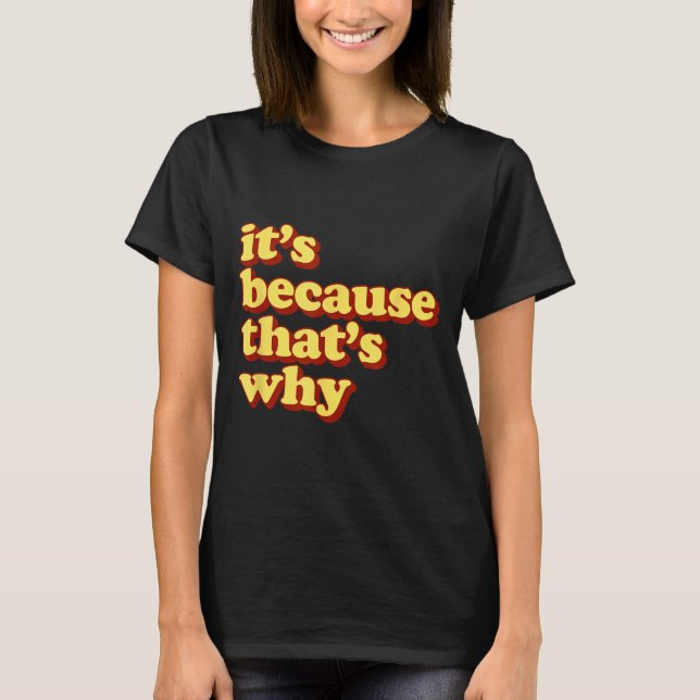 Funny Meme Its Because Thats Why T-Shirt (Front)