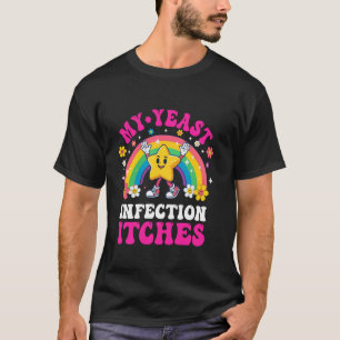 Funny Meme My Yeast Infection Itches Weird Humor O T-Shirt