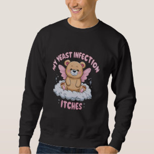 Funny Meme My Yeast Infection Itches Weird Humour Sweatshirt