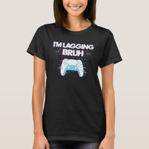 Funny Meme Sarcastic Sayings I'm Lagging Bruh Game T-Shirt