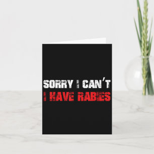 Funny Meme Sorry I Can't I Have Rabies Sarcastic H Card