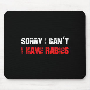Funny Meme Sorry I Can't I Have Rabies Sarcastic H Mouse Pad