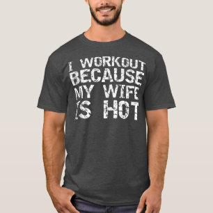 Funny Men's Fitness Gift I Workout because My Wife T-Shirt