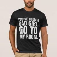 Funny Men's T-Shirts, YOU"VE BEEN A BAD GIRL