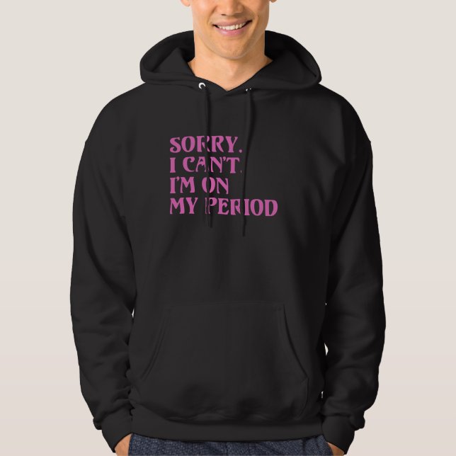 Funny Menstrual Cycle Tee SORRY I CANT IM ON MY PE (Front)