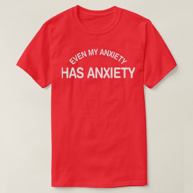 Funny Mental Health Quote Even My Anxiety Has Anxi T-Shirt (Design Front)
