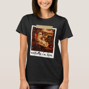 Funny mentally i'm here ghost meme fall autumn  T-Shirt