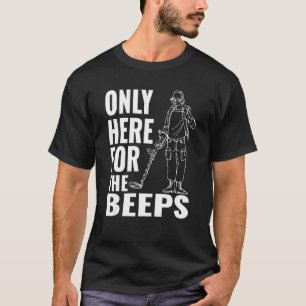 Funny Metal Detectorist - Detectors Only Here For  T-Shirt
