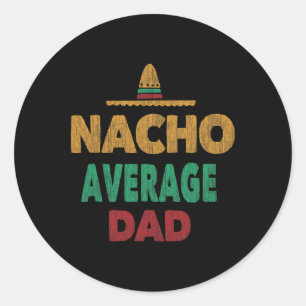Funny Mexican Nacho Average Dad Fathers Day Classic Round Sticker