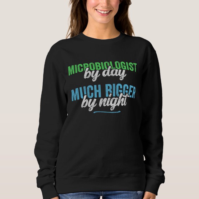 Funny Microbiologist By Day Much Bigger By Night S Sweatshirt (Front)