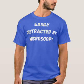 Funny Microscopy Easily Distracted By Microscopy T-Shirt