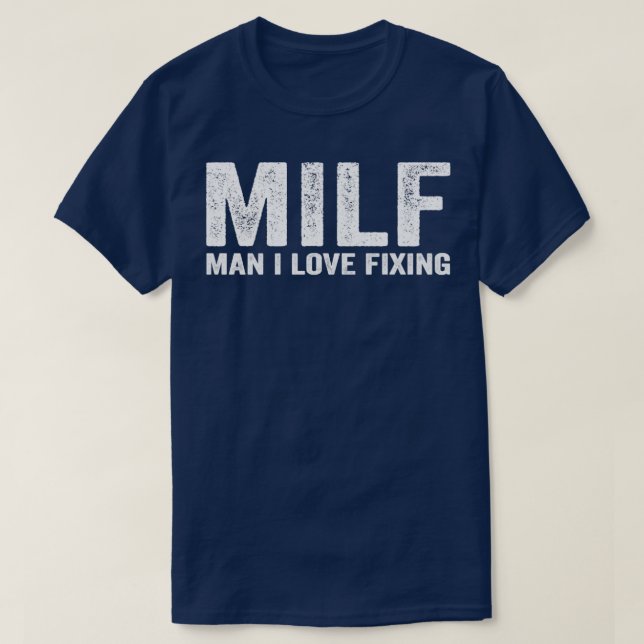Funny MILF Mechanic MILF Man I Love Fixing T-Shirt (Design Front)